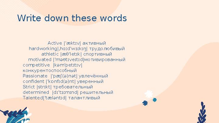 Write down these words A ctive |ˈæktɪv| активный hardworking|ˌhɑːdˈwɜːkɪŋ| трудолюбивый athletic |æθˈletɪk| спортивный motivate