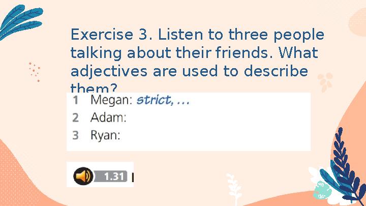 Exercise 3. Listen to three people talking about their friends. What adjectives are used to describe them?