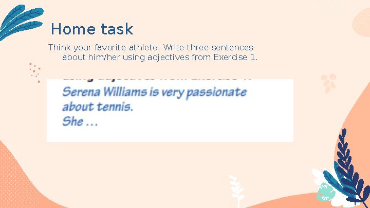 Home task Think your favorite athlete. Write three sentences about him/her using adjectives from Exercise 1.