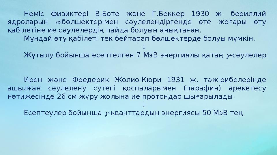 Неміс физиктері В.Боте және Г.Беккер 1930 ж. бериллий ядроларын  -бөлшектерімен сәулелендіргенде өте жоғары өту қа