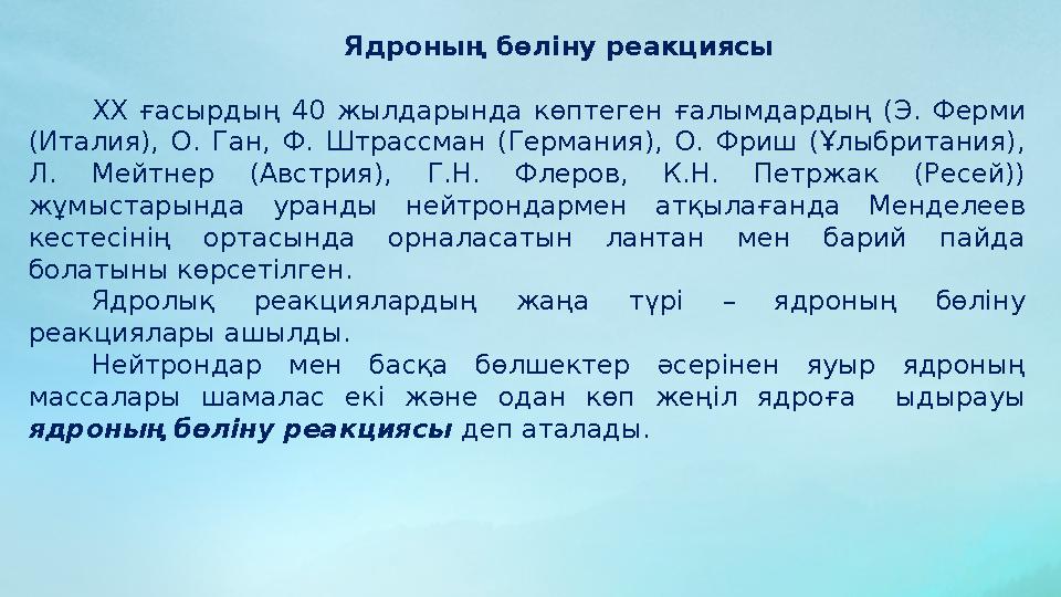 Ядроның бөліну реакциясы XX ғасырдың 40 жылдарында көптеген ғалымдардың ( Э. Ферми (Италия), О. Ган, Ф. Штрассман