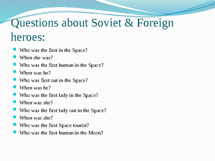 Questions about Soviet & Foreign heroes:  Who was the first in the Space?  When she was?  Who was the first human in the