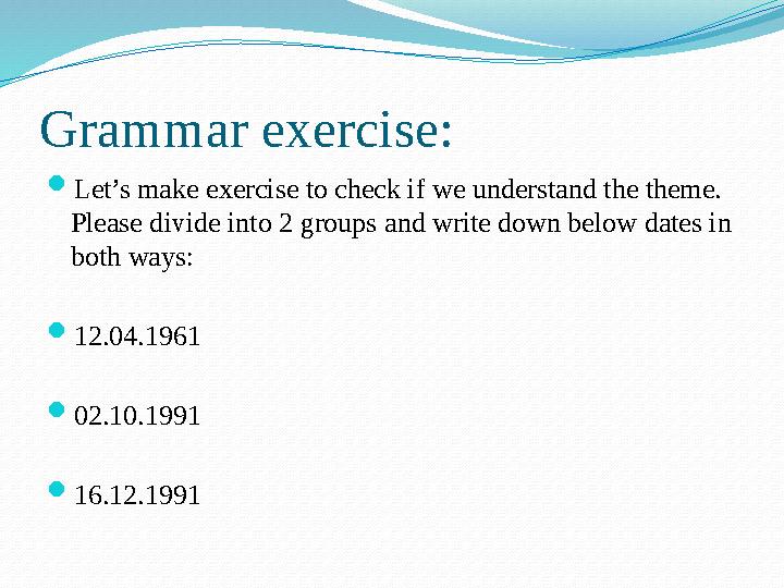 Grammar exercise:  Let’s make exercise to check if we understand the theme. Please divide into 2 groups and write down below