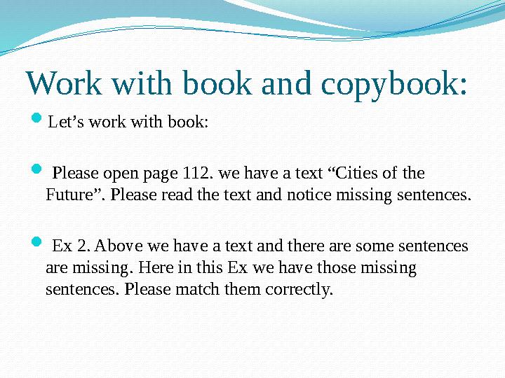 Work with book and copybook:  Let’s work with book:  Please open page 112. we have a text “Cities of the Future”. Please re