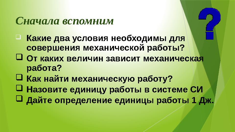 Сначала вспомним  Какие два условия необходимы для совершения механической работы?  От каких величин зависит механическая р