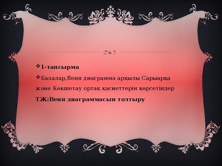  1-тапсырма  Балалар,Венн диаграмма арқылы Сарыарқа және Көкшетау ортақ қасиеттерін көрсетіңдер ТЖ:Венн диаграммасын толтыру