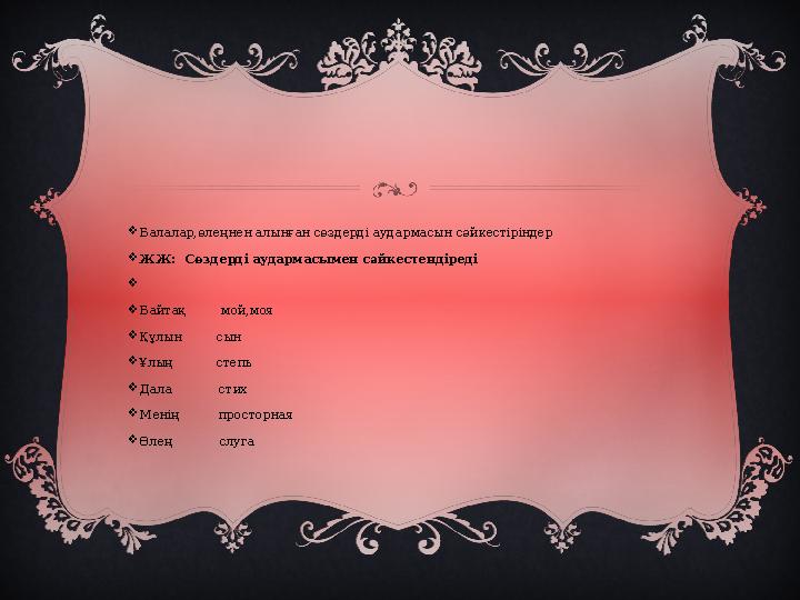  Балалар,өлеңнен алынған сөздерді аудармасын сәйкестіріндер  ЖЖ: Сөздерді аудармасымен сәйкестендіреді   Байтақ