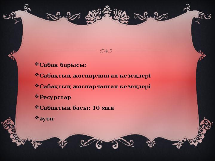  Сабақ барысы:  Сабақтың жоспарланған кезеңдері  Сабақтың жоспарланған кезеңдері  Ресурстар  Сабақтың басы: 10 мин  әуен
