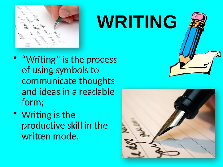 WRITING • “ Writing” is the process of using symbols to communicate thoughts and ideas in a readable