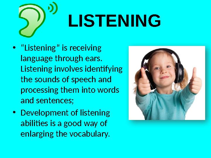 LISTENING • “ Listening” is receiving language through ears. Listening involves identifying the sounds of speech and p