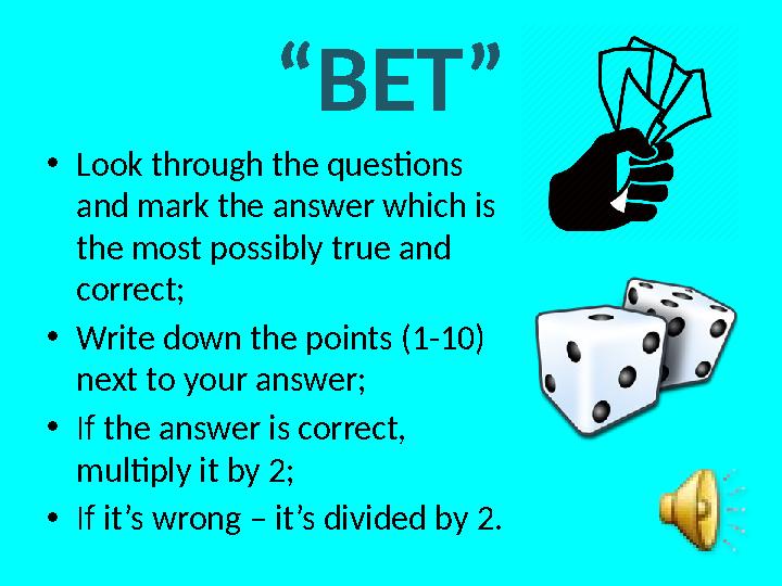 “ BET” • Look through the questions and mark the answer which is the most possibly true and correct; • Write down the points