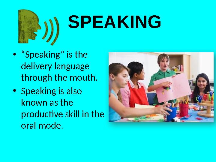 SPEAKING • “ Speaking” is the delivery language through the mouth. • Speaking is also known as the productive skill in