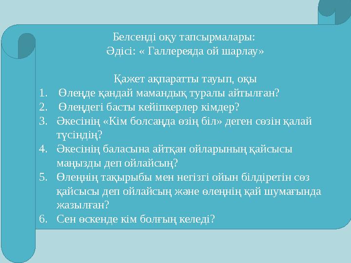 Белсенді оқу тапсырмалары : Әдісі: « Галлереяда ой шарлау» Қажет ақпаратты тауып, оқы 1. Өлеңде қандай мамандық туралы айтылға