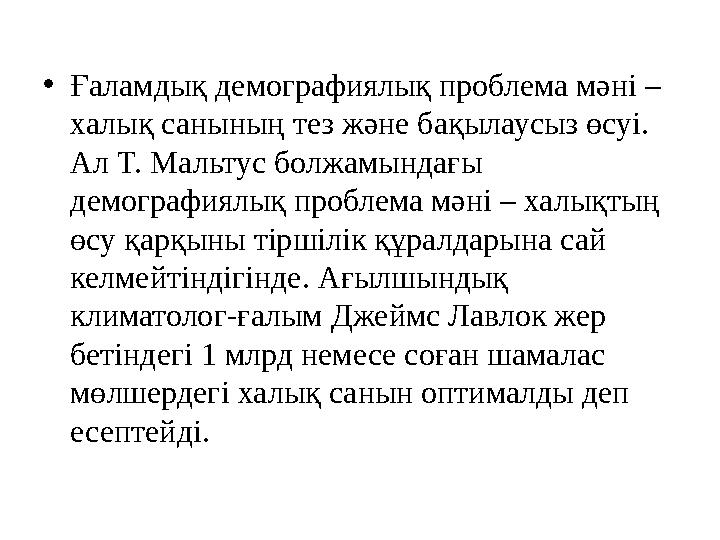 • Ғаламдық демографиялық проблема мәні – халық санының тез және бақылаусыз өсуі. Ал Т. Мальтус болжамындағы демографиялық про