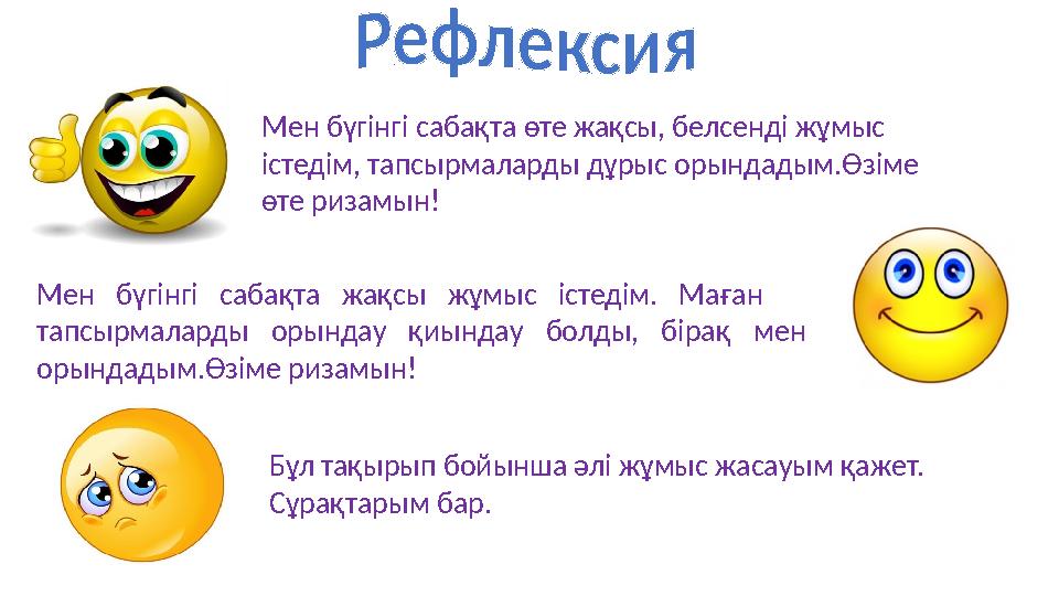 Мен бүгінгі сабақта өте жақсы, белсенді жұмыс істедім, тапсырмаларды дұрыс орындадым.Өзіме өте ризамын! Мен бүгінгі сабақта