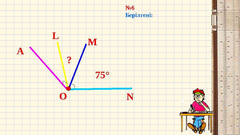 75 ° M А N? О № 6 Берілгені: L