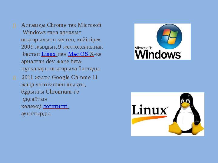  Алғашқы Chrome тек Microsoft Windows ғана арналып шығарылыпп келген, кейінірек 2009 жылдың 9 желтоқсанынан