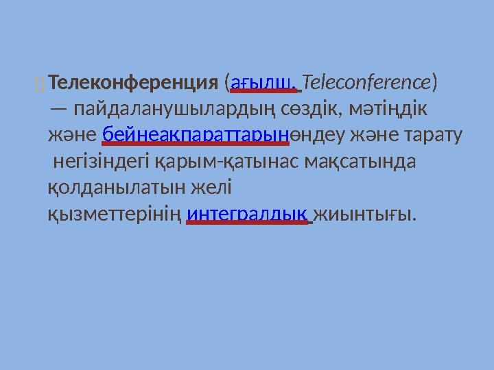  Телеконференция ( ағылш. Теlеconference ) — пайдаланушылардың сөздік, мәтіңдік және бейнеақпараттарын өндеу және