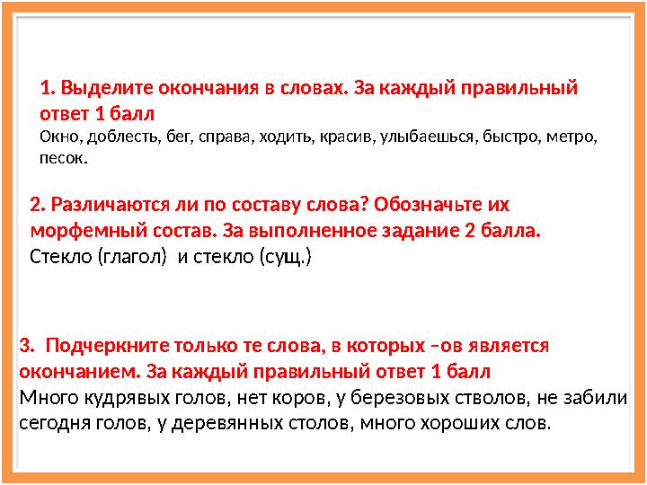 1. Выделите окончания в словах. За каждый правильный ответ 1 балл Окно, доблесть, бег, справа, ходить, красив, улыбаешься, быст