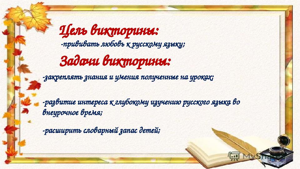 Цель викторины: -прививать любовь к русскому языку; -закреплять знания и умения полученные на уроках; -развитие интереса к гл