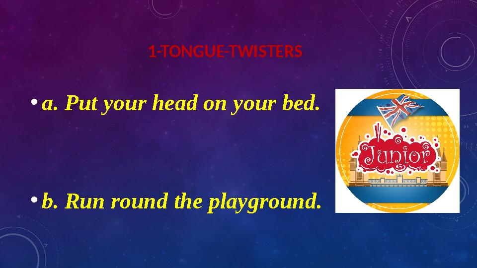 1-TONGUE-TWISTERS • a. Put your head on your bed. • b. Run round the playground.