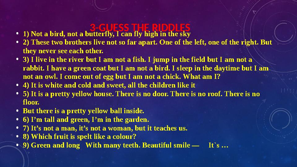 3-GUESS THE RIDDLES • 1) Not a bird, not a butterfly, I can fly high in the sky • 2) These two brothers live not so far apart. O