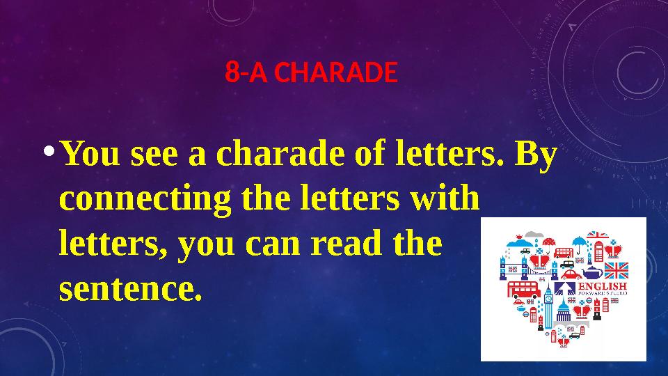 8-A CHARADE • You see a charade of letters. By connecting the letters with letters, you can read the sentence.