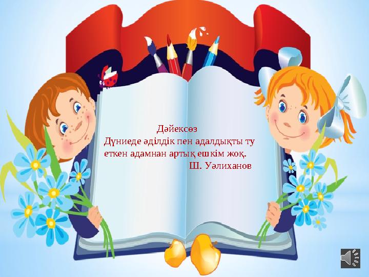 Дәйексөз Дүниеде әділдік пен адалдықты ту еткен адамнан артық ешкім жоқ.