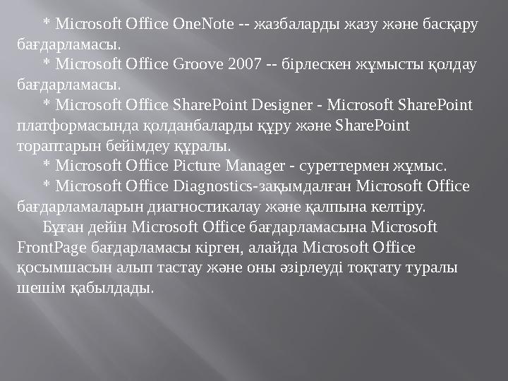 * Microsoft Office OneNote -- жазбаларды жазу және басқару бағдарламасы. * Microsoft Office Groove 2007 -- бірлескен жұмысты қо