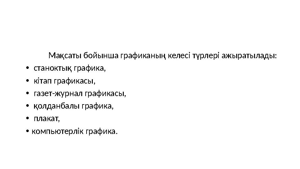 Мақсаты бойынша графиканың келесі түрлері ажыратылады: • станоктық графика, • кітап графикасы, • газет-журнал графикасы, •