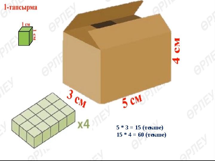 5 * 3 = 15 (текше) 15 * 4 = 60 (текше)