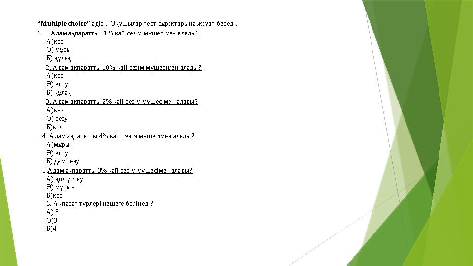 “ Multiple choice” әдісі. Оқушылар тест сұрақтарына жауап береді. 1. Адам ақпаратты 81% қай сезім мүшесімен алады? А)көз Ә) мұ