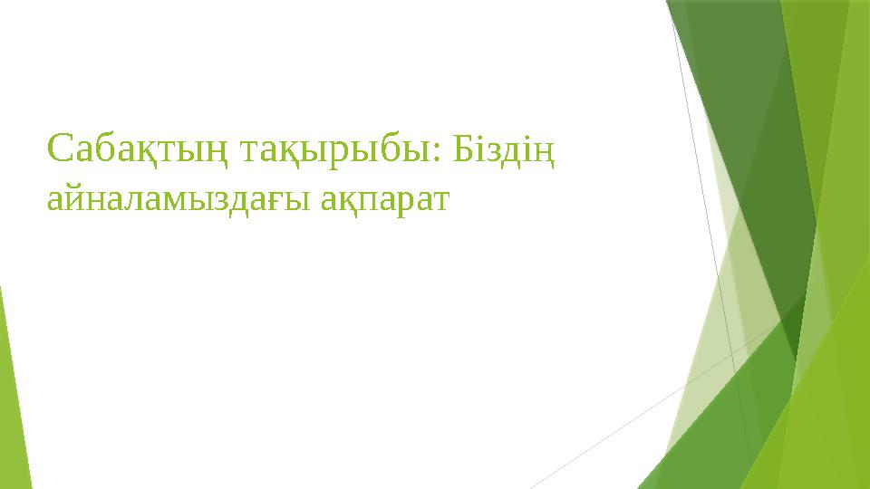 Сабақтың тақырыбы : Біздің айналамыздағы ақпарат