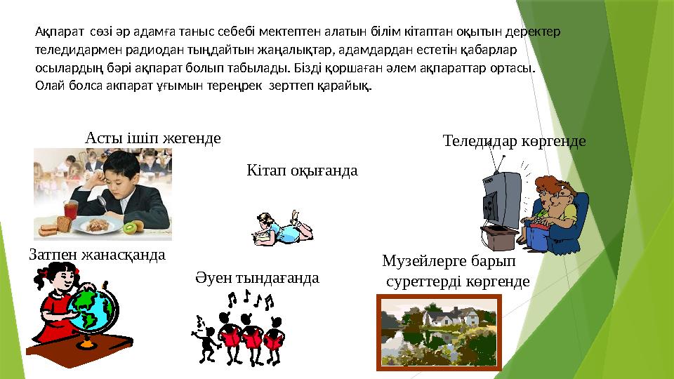 Теледидар көргендеАсты ішіп жегенде Музейлерге барып суреттерді көргендеЗатпен жанасқанда Әуен тындағанда Кітап оқығандаАқпар