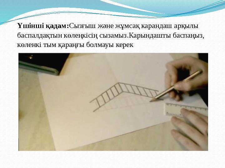 Үшінші қадам: Сызғыш және жұмсақ карандаш арқылы баспалдақтын көлеңкісің сызамыз.Карындашты баспаңыз, көленкі тым қараңғы бо