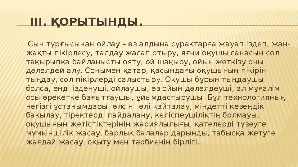 ІІІ. ҚОРЫТЫНДЫ. Сын тұрғысынан ойлау – өз алдына сұрақтарға жауап іздеп, жан- жақты пікірлесу, талдау жасап отыру, яғни оқу