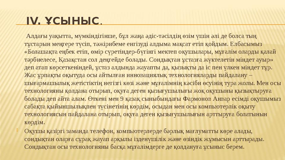 ІV. ҰСЫНЫС . Алдағы уақытта, мүмкіндігінше, бұл жаңа әдіс-тәсілдің өзім үшін әлі де болса тың тұстарын меңгере түсіп, тә