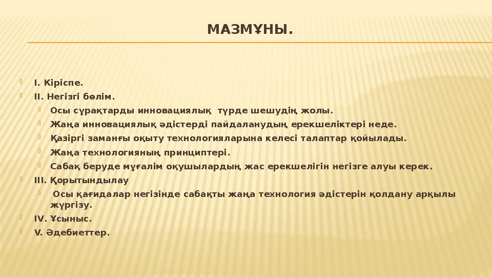 МАЗМҰНЫ.  І. Кіріспе.  ІІ. Негізгі бөлім.  Осы сұрақтарды инновациялық түрде шешудің жолы.  Жаңа инновациялық әдістерді п