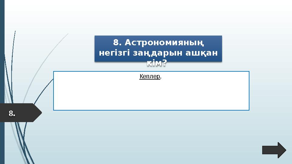 8. Астрономияның негізгі заңдарын ашқан кім? Кеплер . 8.