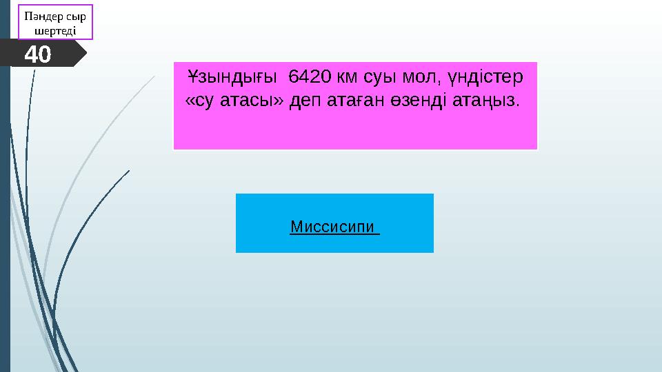 Ұзындығы 6420 км суы мол, үндістер «су атасы» деп атаған өзенді атаңыз. 40 Пәндер сыр шертеді Миссисипи