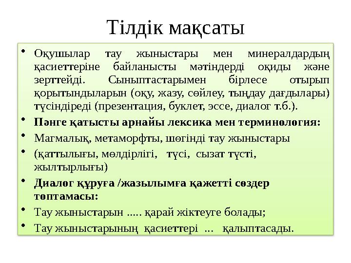 Тілдік мақсаты • Оқушылар тау жыныстары мен минералдардың қасиеттеріне байланысты мәтіндерді оқиды және зерттейд і.