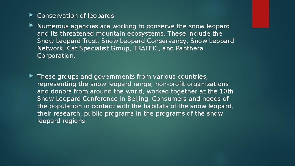  Conservation of leopards  Numerous agencies are working to conserve the snow leopard and its threatened mountain ecosystems.