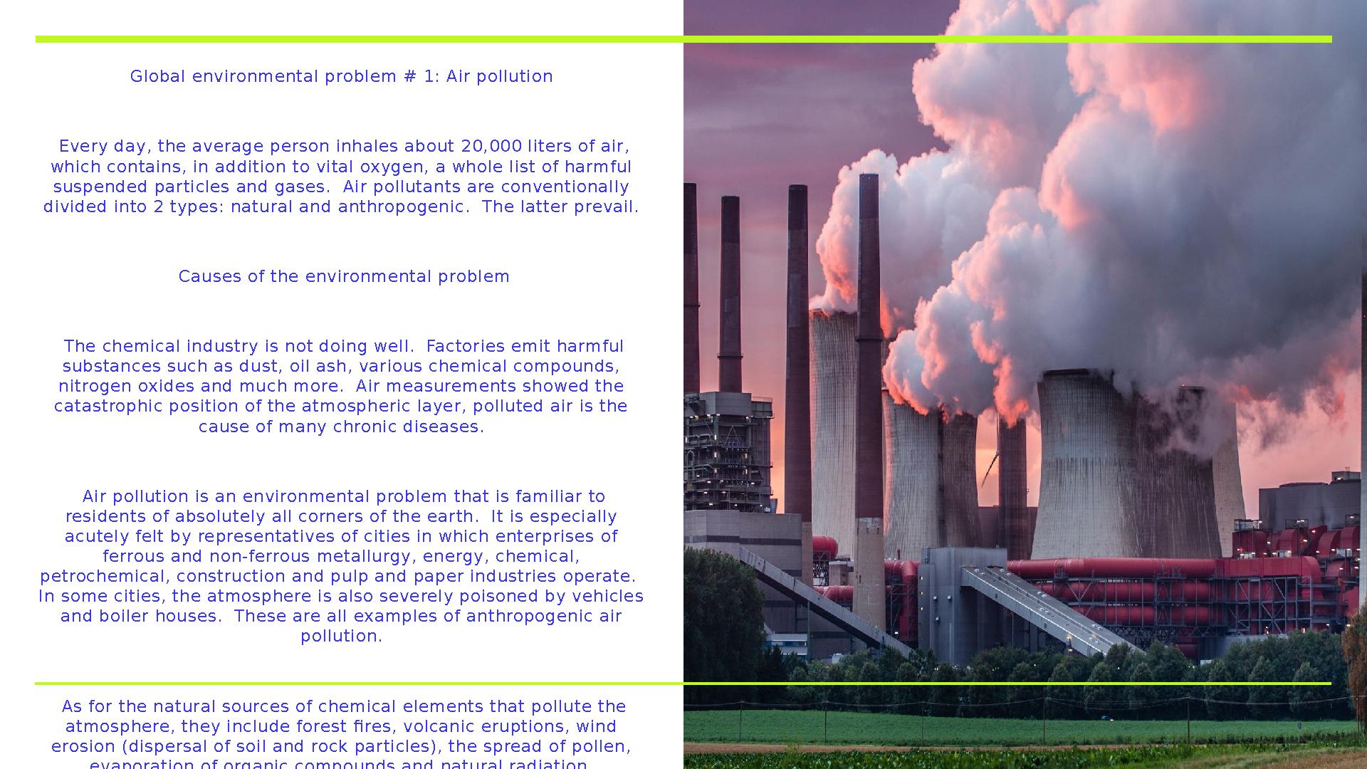 Global environmental problem # 1: Air pollution Every day, the average person inhales about 20,000 liters of air, which conta