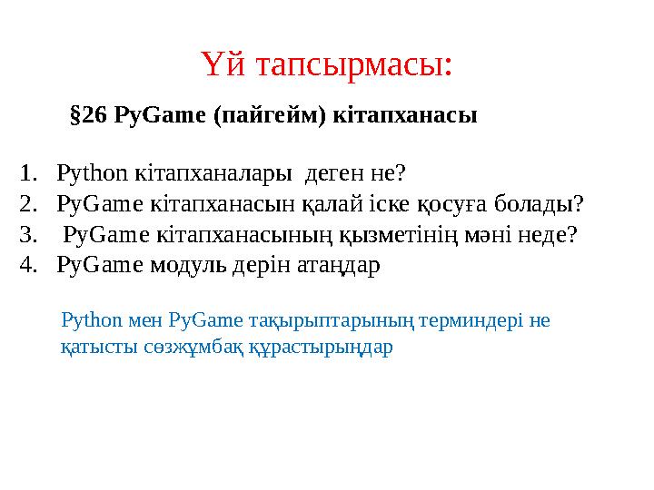 Үй тапсырмасы: 1. Python кітапханалары деген не? 2. PyGame кітапханасын қалай іске қосуға болады? 3. PyGame кітапханасыны