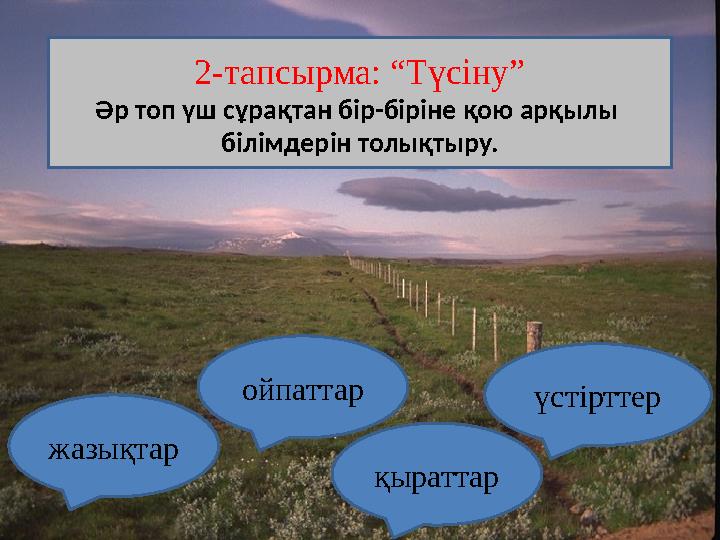 2-тапсырма: “Түсіну” Әр топ үш сұрақтан бір-біріне қою арқылы білімдерін толықтыру. Тау жаралу ойпаттар қыраттар үстірттер жаз