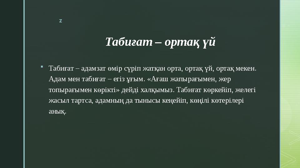 z Табиғат – ортақ үй  Табиғат – адамзат өмір сүріп жатқан орта, ортақ үй, ортақ мекен. Адам мен табиғат – егіз ұғым. «Ағаш жап