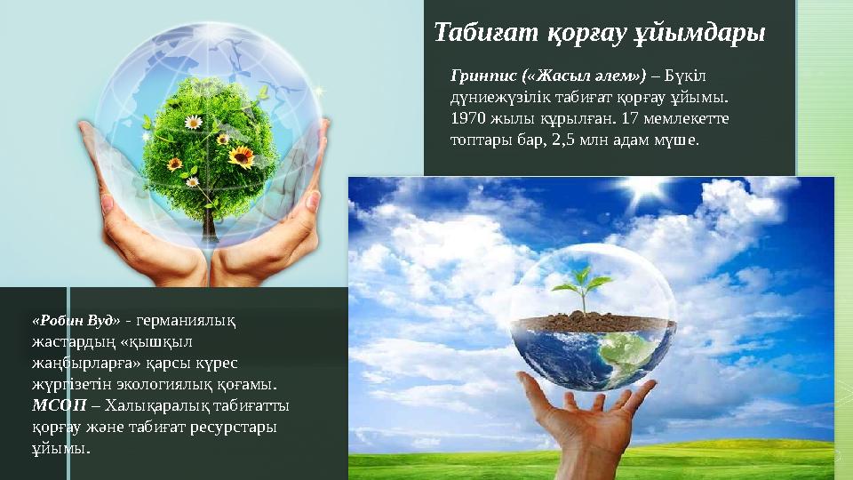 Табиғат қорғау ұйымдары Гринпис («Жасыл әлем») – Бүкіл дүниежүзілік табиғат қорғау ұйымы. 1970 жылы кұрылған. 17 мемлекетте