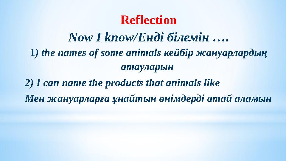 Reflection Now I know/ Енді білемін …. 1 ) the names of some animals кейбір жануарлардың атауларын 2) I can name the product