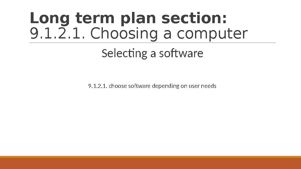 Long term plan section: 9.1.2.1. Choosing a computer Selecting a software 9.1.2.1. choose software depending on user needs