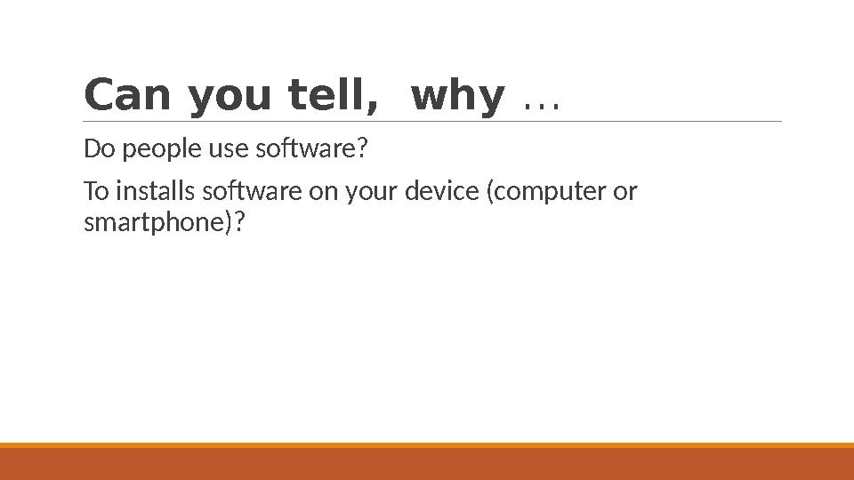 Can you tell, why … Do people use software? To installs software on your device (computer or smartphone)?